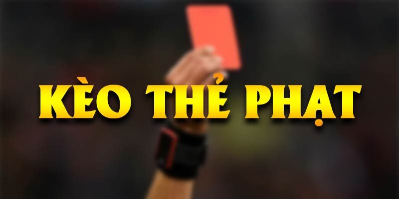 Mẹo chơi kèo thẻ phạt